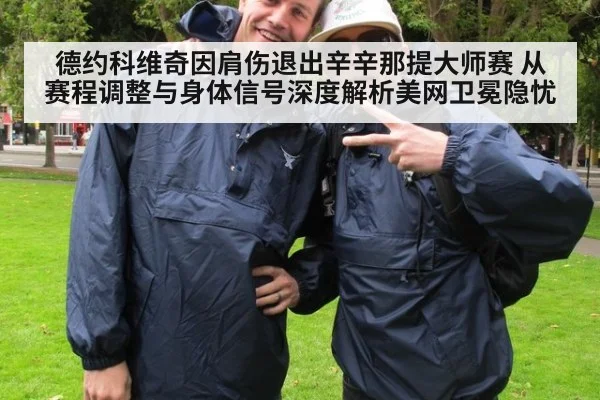 德约科维奇因肩伤退出辛辛那提大师赛 从赛程调整与身体信号深度解析美网卫冕隐忧