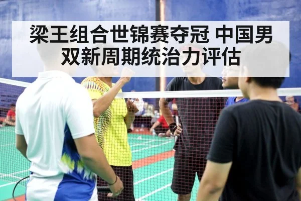 梁王组合世锦赛夺冠 中国男双新周期统治力评估