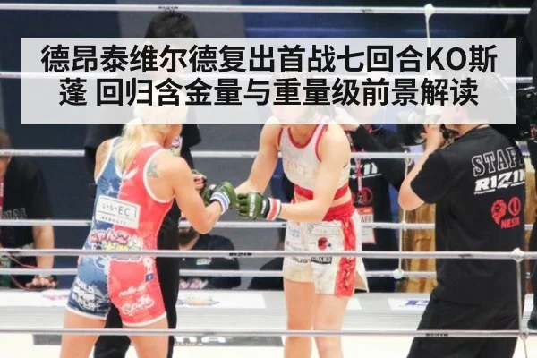 德昂泰维尔德复出首战七回合KO斯蓬 回归含金量与重量级前景解读
