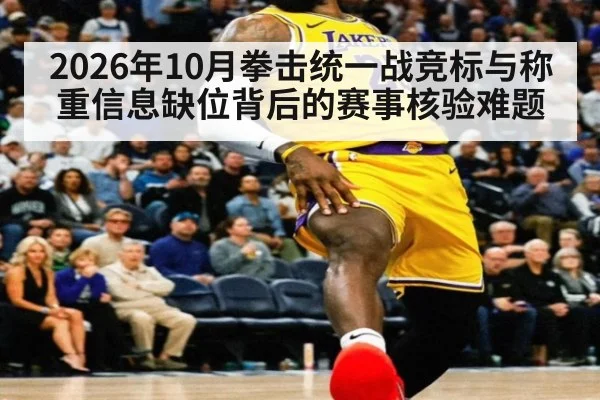 2026年10月拳击统一战竞标与称重信息缺位背后的赛事核验难题